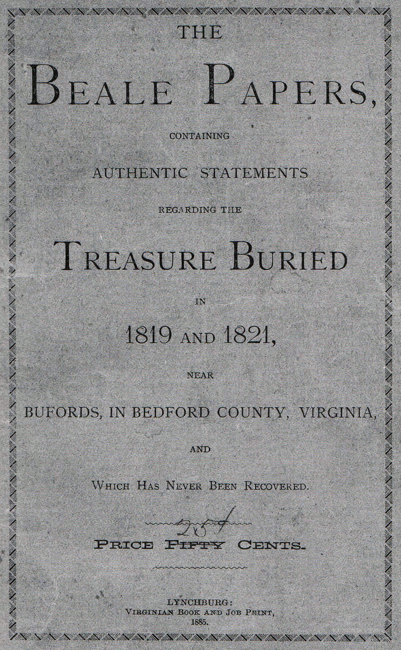 The grey paper cover of an 1885 pamphlet, printed in bold serif capitals inside a decorative border: THE BEALE PAPERS, CONTAINING AUTHENTIC STATEMENTS REGARDING THE TREASURE BURIED IN 1819 AND 1821, NEAR BUFORDS, IN BEDFORD COUNTY, VIRGINIA, AND WHICH HAS NEVER BEEN RECOVERED, followed by PRICE FIFTY CENTS and a printer's line reading LYNCHBURG: VIRGINIAN BOOK AND JOB PRINT, 1885.